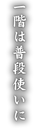 一階は普段使いに